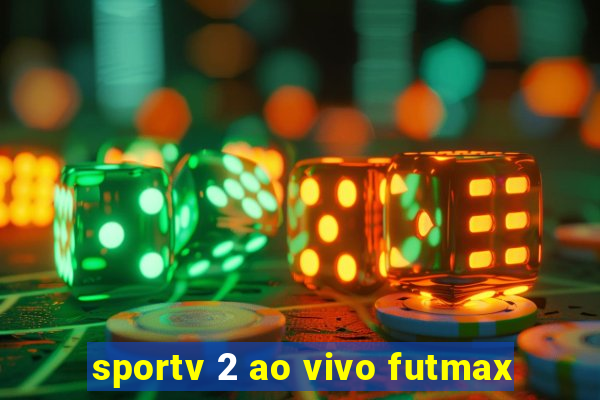 sportv 2 ao vivo futmax